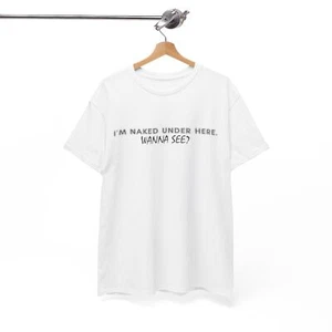 I'm Naked Under Here Wanna See Graphic T Shirt Funny Unisex Heavy Cotton Tee - Picture 1 of 30