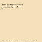Revue gnrale des sciences pures et appliques; Tome t. 21