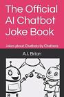 The Official Ai Chatbot Joke Book Jokes About Chatbots By Chatbots By Ai Bria