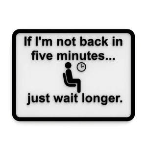 Funny Sign | If I'm Not Back In Five Minutes Just Wait Longer - Picture 1 of 4