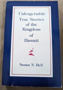 Unforgettable True Stories Of The Kingdom Of Hawaii Susan N. Bell - Picture 1 of 4
