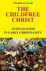 Theophile de Giraud The Childfree Christ (Paperback)