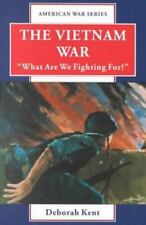 The Vietnam War: "What Are We Fighting For?" [American War Series] by Kent, Debo
