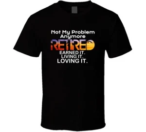 Funny Retired Not My Problem Anymore Men Women Retiree Gift T Shirt - Picture 1 of 4
