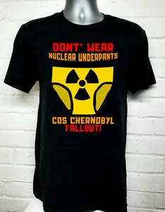 Don't Wear Nuclear Underpants cos Chernobyl Fallout T-shirt - Picture 1 of 1