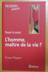 PHILOSOPHIE PENSER LE VIVANT L'HOMME MAÎTRE de la VIE de F. DAGOGNET BORDAS 2003 - Picture 1 of 1
