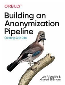 Building an Anonymization Pipeline: Creating Safe Data by Luk Arbuckle: New