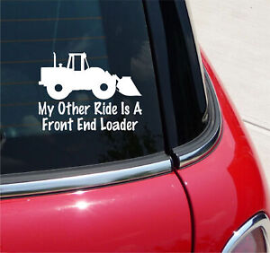 MY OTHER RIDE IS A FRONT END LOADER DECAL STICKER CAR TRUCK HEAVY EQUIPMENT