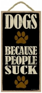 DOGS BECAUSE PEOPLE SUCK Cute Funny Dog Sign 10"x5" NEW GIFT Wood Plaque 536 - Picture 1 of 3