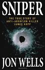 Sniper: The True Story Of Anti-Abortion Killer James Kopp By Jon Wells Brand New