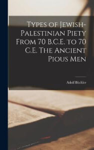 Types of Jewish-Palestinian Piety From 70 B.C.E. to 70 C.E. The Ancient Pious