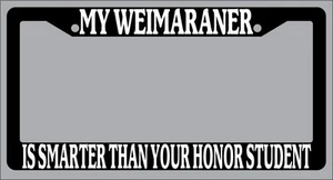 Black License Plate Frame My Weimaraner Is Smarter Than Your Honor Student 598 - Foto 1 di 1