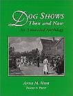 Dog Shows Then And Now : An Annotated Anthology By Anne M. Hier - Hardcover Mint