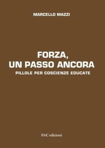 Forza, un passo ancora. Pillole per coscienze educate MARCELLO MAZZI - Foto 1 di 1