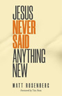 Matt Rosenberg Jesus Never Said Anything New (Paperback)