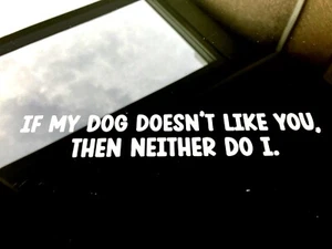 if my dog doesnt like you neither do I vinyl decal cute window sticker laptop - Picture 1 of 2