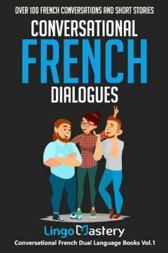 Conversational French Dual Language Bks.: Conversational French Dialogues : Over 100 French Conversations and Short Stories by Lingo Lingo Mastery (2018, Trade Paperback)