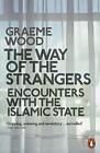 The Way of the Strangers: Encounters with the Islamic State by Graeme Wood NEW