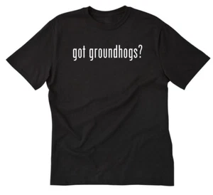 Got Groundhogs? T-shirt Funny Groundhog Day Weather Spring Groundhogs Tee Shirt - Picture 1 of 7