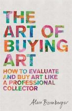 Art of Buying Art : How to evaluate and buy art like a professional collector...