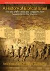 A History of Biblical Israel: The Fate of the Tribes and Kingdoms from Mere...