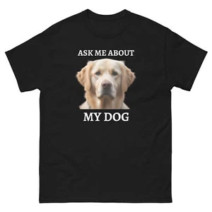 Labrador Retriever ASK ME ABOUT MY DOG T-shirt Gildan 5000 Tear Away Label - Picture 1 of 15