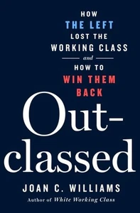 Outclassed : How the Left Lost the Working Class and How to Win Them Back, Ha... - Imagen 1 de 1