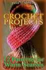 Crochet Projects: 12 Patterns for Warm Scarves: (Crochet Patterns, Crochet St...