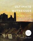 Ultimate Witnesses : The Visual Culture Of Death, Burial, & Mourning In Famin...