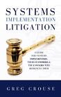 Systems Implementation Litigation: A Guide For Systems Implementers, Their Custo
