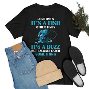 Funny Sometimes It's A Fish, Other Times It's A Buzz But I Always Fishing Tshirt