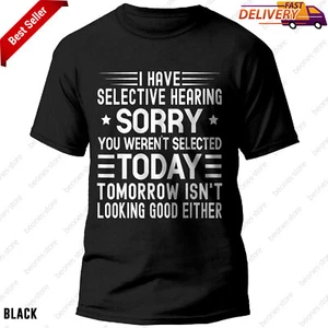 Funny Hearing T-Shirt I Have Selective Hearing You Weren't Selected Today Humor - Picture 1 of 12