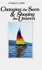 Charles Capps Changing the Seen and Shaping the Unseen (Paperback)