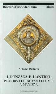 Paolucci, Antonio. - I Gonzaga e l'antico. Percorso di Palazzo Ducale a Mantova. - Foto 1 di 1
