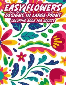 Easy Flowers Designs In Large Print Coloring Book For Adults: Coloring Pages Wit - Picture 1 of 1