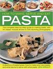 How to Make, Serve and Eat Pasta: The Complete Step-by-step Guide to Making Past