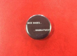 FUNNY Pin Button  Badge original NICE SHOES....WANNA FUCK ? ULTRA RARE VINTAGE ! - Picture 1 of 5