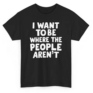 Camiseta I Want To Be Where The People Aren't Funny - Camiseta Sarcástica Humorosa - Imagen 1 de 53
