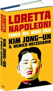 KIM JONG-UN IL NEMICO NECESSARIO - Loretta Napoleoni - LIBRO - Foto 1 di 1