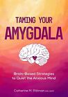 Taming Your Amygdala: Brain-Based Strategies to Quiet the Anxious Mind Pittman