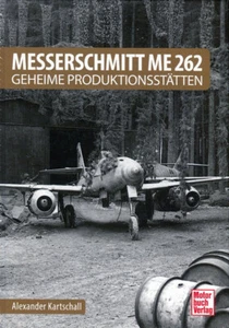 Alexander Kartschall: Messerschmitt Me 262 - Geheime Produktionsstätten - Bild 1 von 1