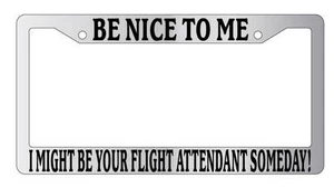 Chrome License Plate Frame Be Nice To Me I might be your Flight Attendant - Picture 1 of 1