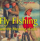 Fly Fishing and the Meaning of Life Hardcover Wade N. Brooks