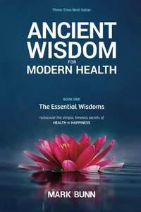 Ancient Wisdom for Modern Health - Book 1: The Essential Wisdoms - rediscove... - Picture 1 of 1