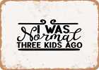 Metal Sign - I Was Normal Three Kids Ago - Vintage Look Sign