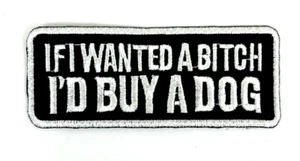 If I Wanted A Bitch I'd Buy A Dog Motorcycle Biker Patch 3 3/4"x1 1/2" - Picture 1 of 3