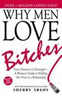 Why Men Love Bitches: From Doormat to Dreamgirl--A Woman's Guide to Holding Her