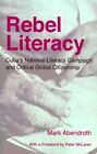 Rebel Literacy : Cuba&#39;s National Literacy Campaign and Critical Global Citize...