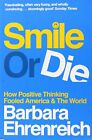 SMILE OR DIE: HOW POSITIVE THINKING FOOLED AMERICA AND THE par Barbara Ehrenreich