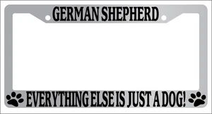 Chrome License Plate Frame German Shepherd Everything Else Is Just A Dog! 401 - Picture 1 of 1